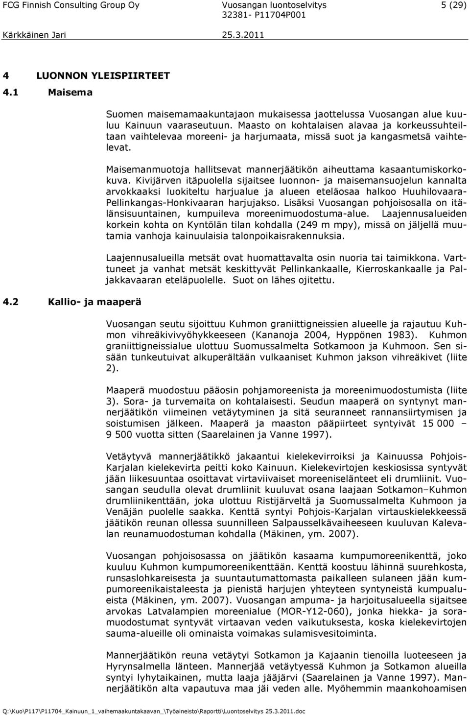 Maasto on kohtalaisen alavaa ja korkeussuhteiltaan vaihtelevaa moreeni- ja harjumaata, missä suot ja kangasmetsä vaihtelevat.