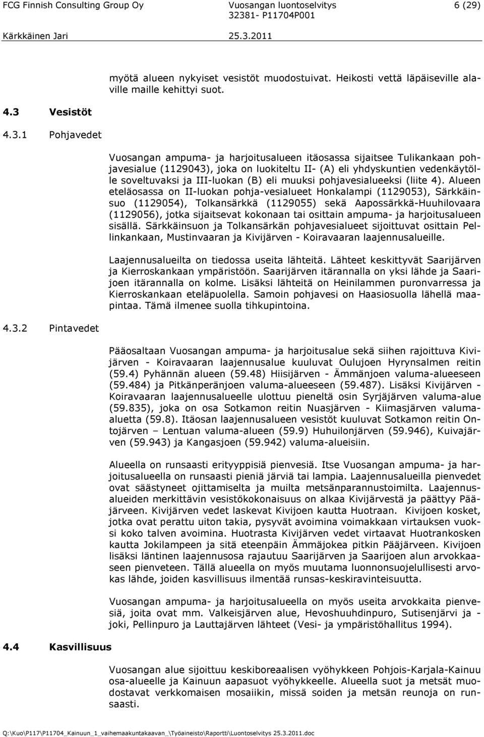 Vuosangan ampuma- ja harjoitusalueen itäosassa sijaitsee Tulikankaan pohjavesialue (1129043), joka on luokiteltu II- (A) eli yhdyskuntien vedenkäytölle soveltuvaksi ja III-luokan (B) eli muuksi