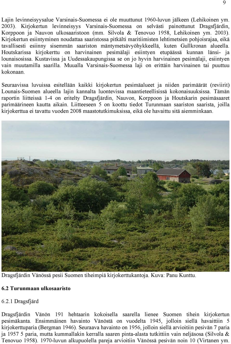 Kirjokertun esiintyminen noudattaa saaristossa pitkälti maritiimisten lehtimetsien pohjoisrajaa, eikä tavallisesti esiinny sisemmän saariston mäntymetsävyöhykkeellä, kuten Gullkronan alueella.
