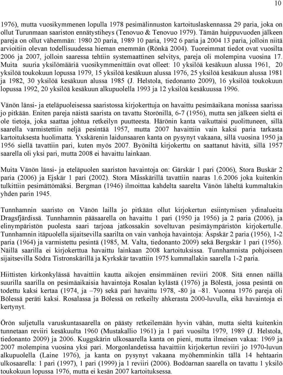 Tuoreimmat tiedot ovat vuosilta 2006 ja 2007, jolloin saaressa tehtiin systemaattinen selvitys, pareja oli molempina vuosina 17.