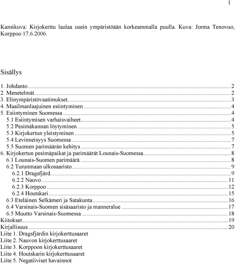 5 Suomen parimäärän kehitys...7 6. Kirjokertun pesimäpaikat ja parimäärät Lounais-Suomessa...8 6.1 Lounais-Suomen parimäärä...8 6.2 Turunmaan ulkosaaristo...9 6.2.1 Dragsfjärd...9 6.2.2 Nauvo...11 6.