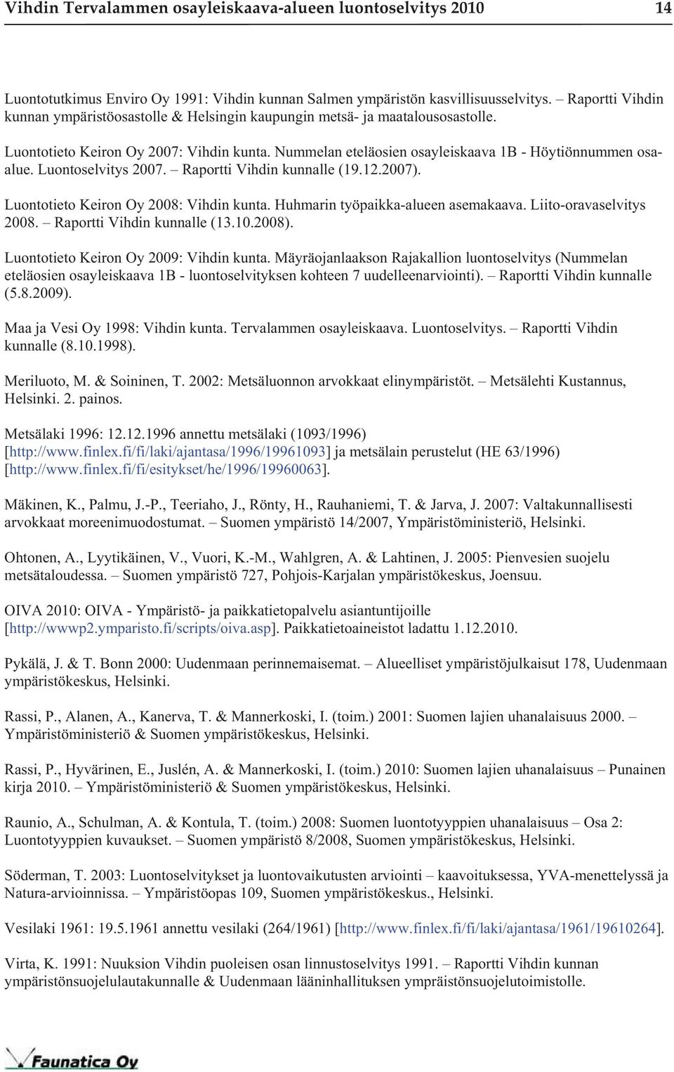 Luontoselvitys 2007. Raportti Vihdin kunnalle (19.12.2007). Luontotieto Keiron Oy 2008: Vihdin kunta. Huhmarin työpaikka-alueen asemakaava. Liito-oravaselvitys 2008. Raportti Vihdin kunnalle (13.10.