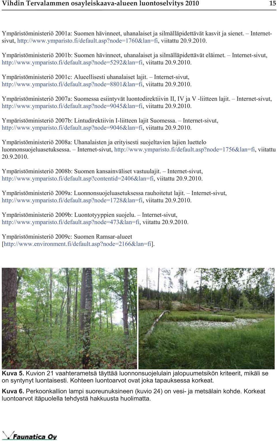 9.2010. Ympäristöministeriö 2001c: Alueellisesti uhanalaiset lajit. Internet-sivut, http://www.ymparisto.fi/default.asp?node=8801&lan=fi, viitattu 20.9.2010. Ympäristöministeriö 2007a: Suomessa esiintyvät luontodirektiivin II, IV ja V -liitteen lajit.