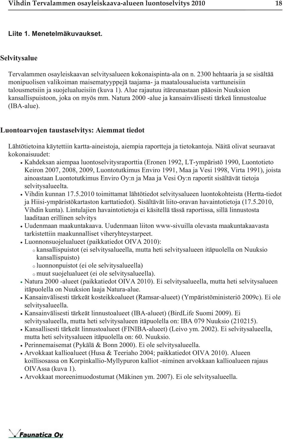 Alue rajautuu itäreunastaan pääosin Nuuksion kansallispuistoon, joka on myös mm. Natura 2000 -alue ja kansainvälisesti tärkeä linnustoalue (IBA-alue).