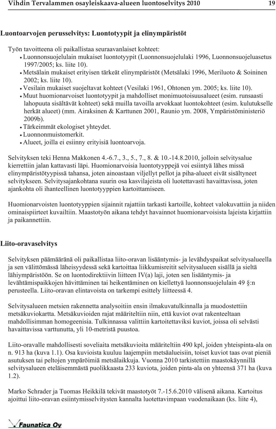 Metsälain mukaiset erityisen tärkeät elinympäristöt (Metsälaki 1996, Meriluoto & Soininen 2002; ks. liite 10). Vesilain mukaiset suojeltavat kohteet (Vesilaki 1961, Ohtonen ym. 2005; ks. liite 10). Muut huomionarvoiset luontotyypit ja mahdolliset monimuotoisuusalueet (esim.