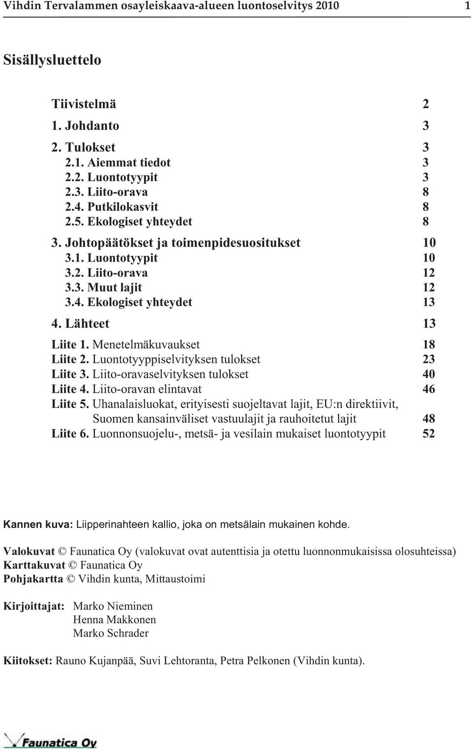 Menetelmäkuvaukset 18 Liite 2. Luontotyyppiselvityksen tulokset 23 Liite 3. Liito-oravaselvityksen tulokset 40 Liite 4. Liito-oravan elintavat 46 Liite 5.