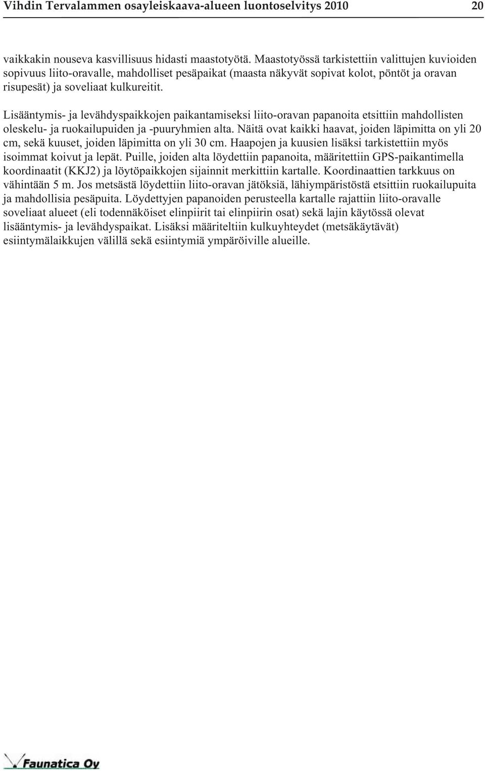 Lisääntymis- ja levähdyspaikkojen paikantamiseksi liito-oravan papanoita etsittiin mahdollisten oleskelu- ja ruokailupuiden ja -puuryhmien alta.