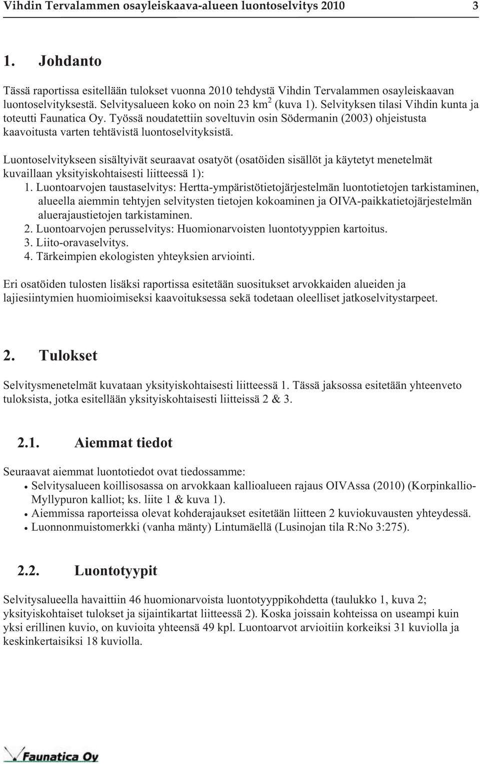 Työssä noudatettiin soveltuvin osin Södermanin (2003) ohjeistusta kaavoitusta varten tehtävistä luontoselvityksistä.