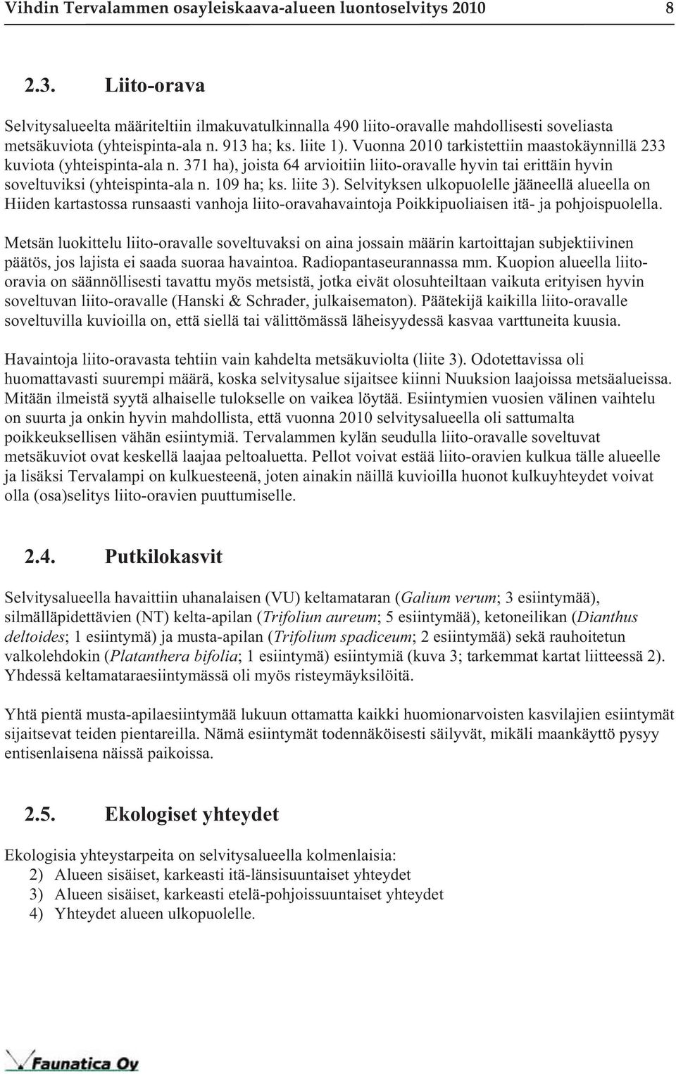 Vuonna 2010 tarkistettiin maastokäynnillä 233 kuviota (yhteispinta-ala n. 371 ha), joista 64 arvioitiin liito-oravalle hyvin tai erittäin hyvin soveltuviksi (yhteispinta-ala n. 109 ha; ks. liite 3).