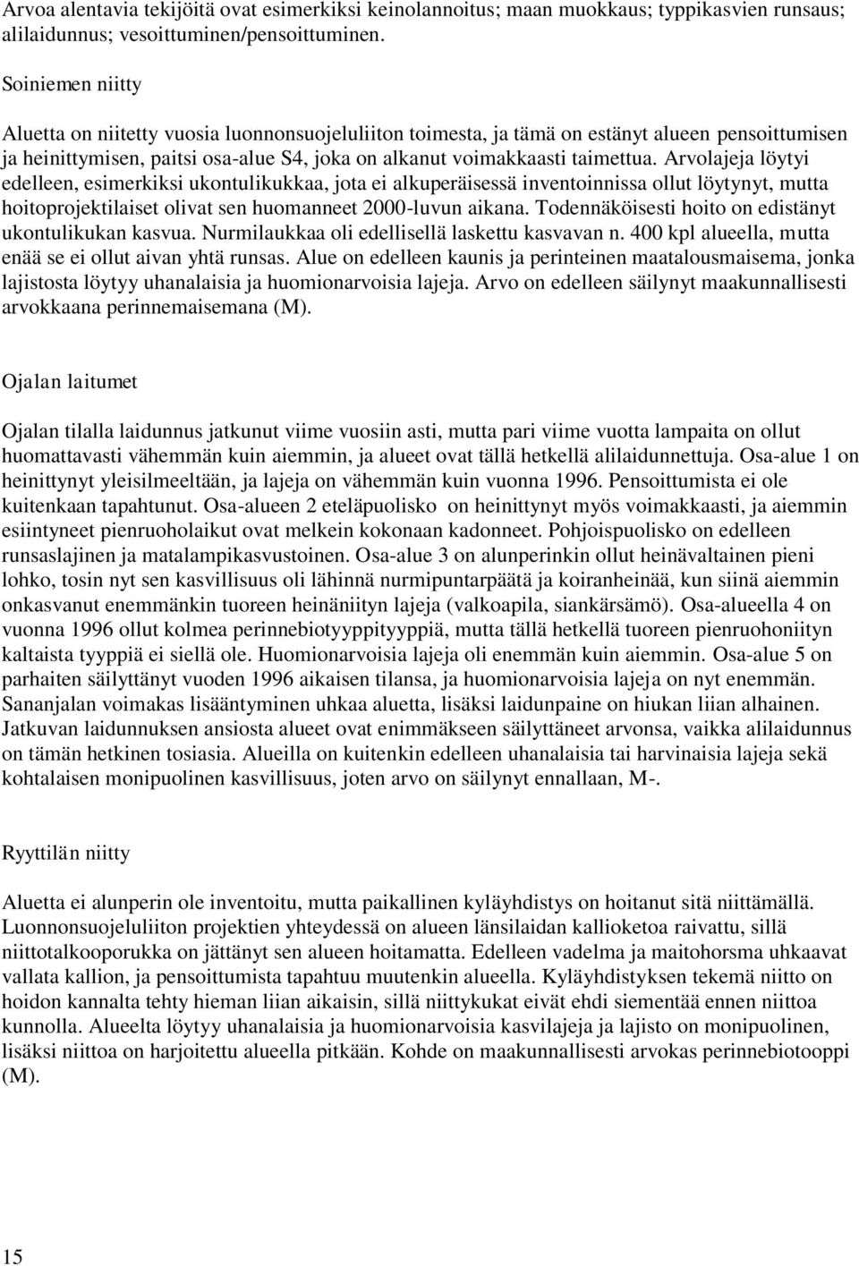 Arvolajeja löytyi edelleen, esimerkiksi ukontulikukkaa, jota ei alkuperäisessä inventoinnissa ollut löytynyt, mutta hoitoprojektilaiset olivat sen huomanneet 2000-luvun aikana.