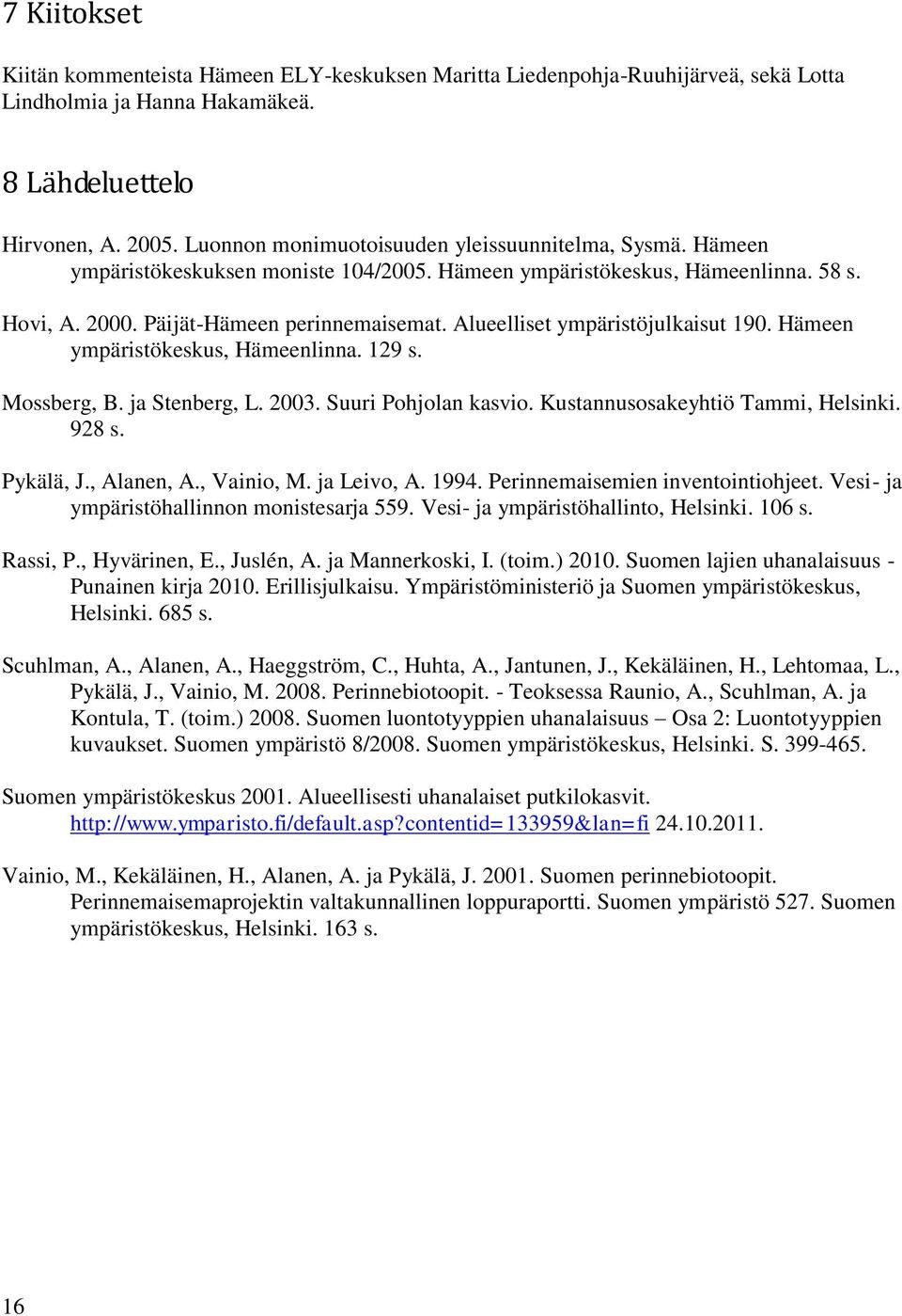 Alueelliset ympäristöjulkaisut 190. Hämeen ympäristökeskus, Hämeenlinna. 129 s. Mossberg, B. ja Stenberg, L. 2003. Suuri Pohjolan kasvio. Kustannusosakeyhtiö Tammi, Helsinki. 928 s. Pykälä, J.