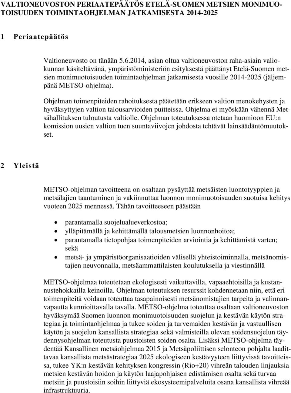 2014-2025 (jäljempänä METSO-ohjelma). Ohjelman toimenpiteiden rahoituksesta päätetään erikseen valtion menokehysten ja hyväksyttyjen valtion talousarvioiden puitteissa.