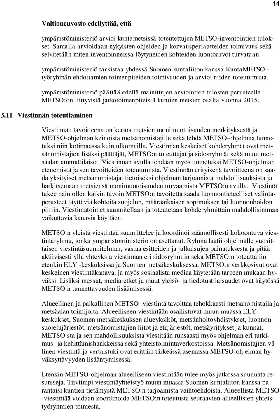 ympäristöministeriö tarkistaa yhdessä Suomen kuntaliiton kanssa KuntaMETSO - työryhmän ehdottamien toimenpiteiden toimivuuden ja arvioi niiden toteutumista.