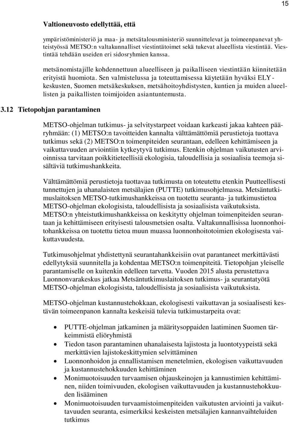 Sen valmistelussa ja toteuttamisessa käytetään hyväksi ELY - keskusten, Suomen metsäkeskuksen, metsähoitoyhdistysten, kuntien ja muiden alueellisten ja paikallisten toimijoiden asiantuntemusta. 3.