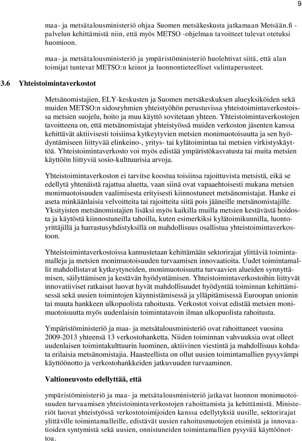 6 Yhteistoimintaverkostot Metsänomistajien, ELY-keskusten ja Suomen metsäkeskuksen alueyksiköiden sekä muiden METSO:n sidosryhmien yhteistyöhön perustuvissa yhteistoimintaverkostoissa metsien