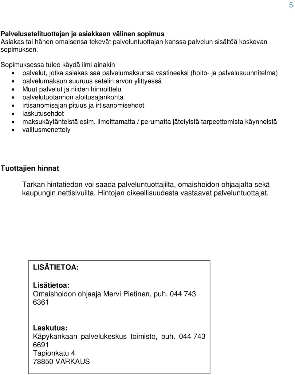 hinnoittelu palvelutuotannon aloitusajankohta irtisanomisajan pituus ja irtisanomisehdot laskutusehdot maksukäytänteistä esim.