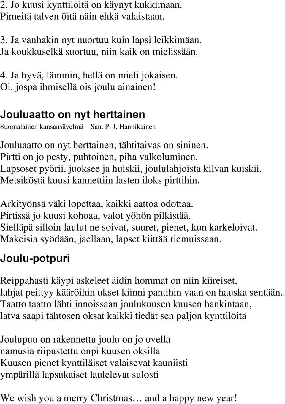 Pirtti on jo pesty, puhtoinen, piha valkoluminen. Lapsoset pyörii, juoksee ja huiskii, joululahjoista kilvan kuiskii. Metsiköstä kuusi kannettiin lasten iloks pirttihin.