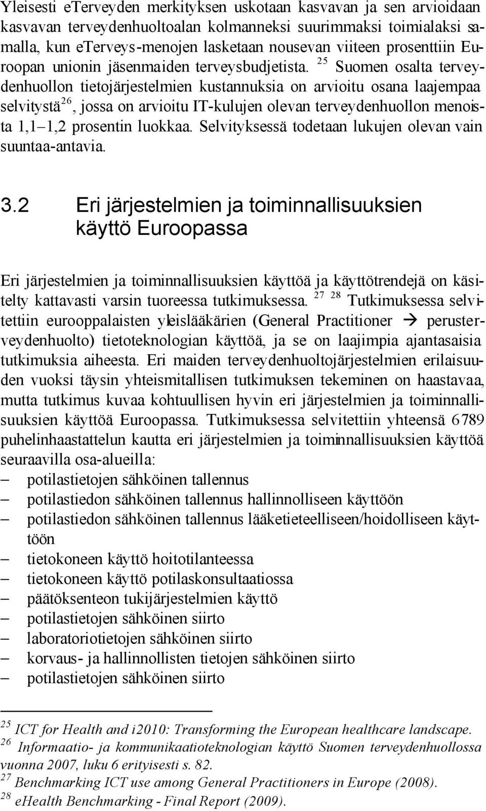25 Suomen osalta terveydenhuollon tietojärjestelmien kustannuksia on arvioitu osana laajempaa selvitystä 26, jossa on arvioitu IT-kulujen olevan terveydenhuollon menoista 1,1 1,2 prosentin luokkaa.