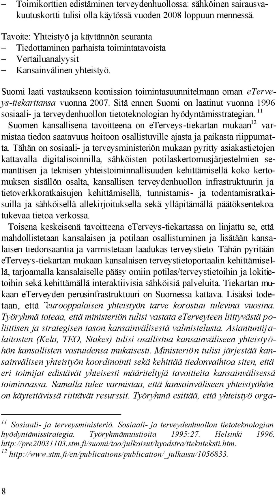 Suomi laati vastauksena komission toimintasuunnitelmaan oman eterveys-tiekarttansa vuonna 2007.