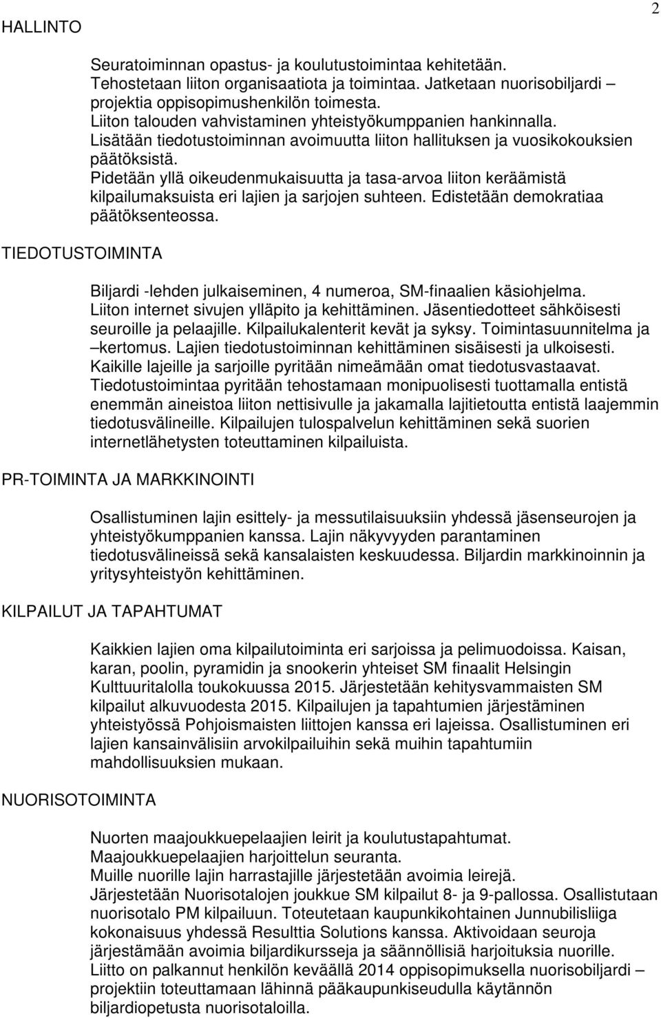 Pidetään yllä oikeudenmukaisuutta ja tasa-arvoa liiton keräämistä kilpailumaksuista eri lajien ja sarjojen suhteen. Edistetään demokratiaa päätöksenteossa.