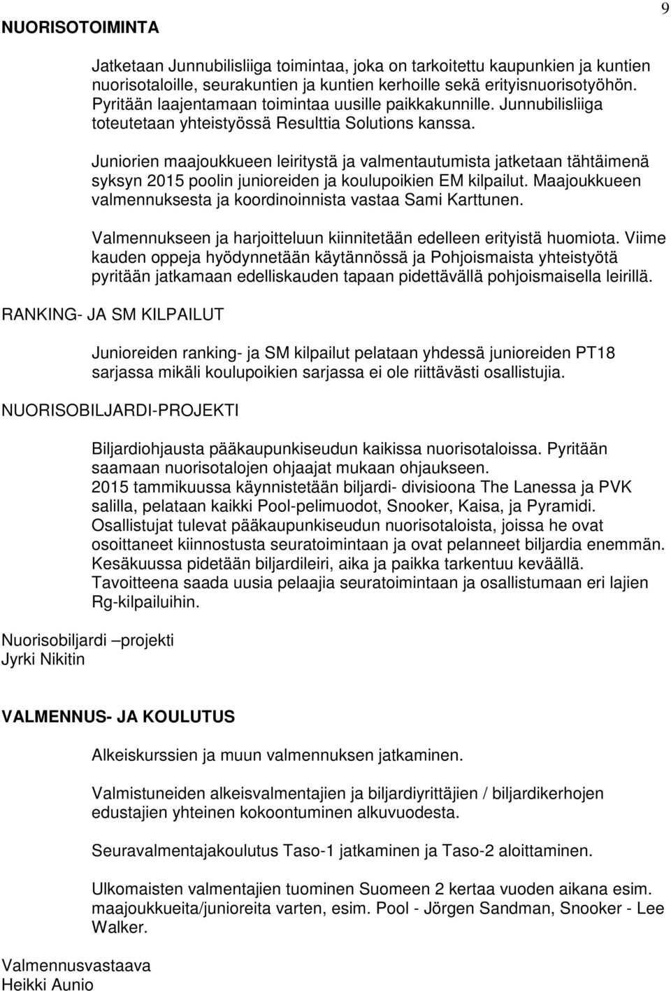 Juniorien maajoukkueen leiritystä ja valmentautumista jatketaan tähtäimenä syksyn 2015 poolin junioreiden ja koulupoikien EM kilpailut.