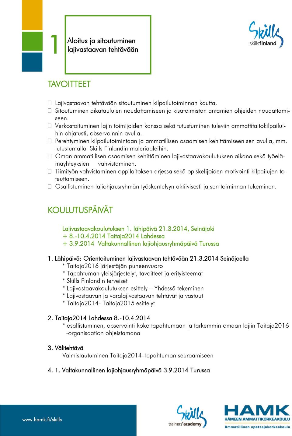 Verkostoituminen lajin toimijoiden kanssa sekä tutustuminen tuleviin ammattitaitokilpailuihin ohjatusti, observoinnin avulla.