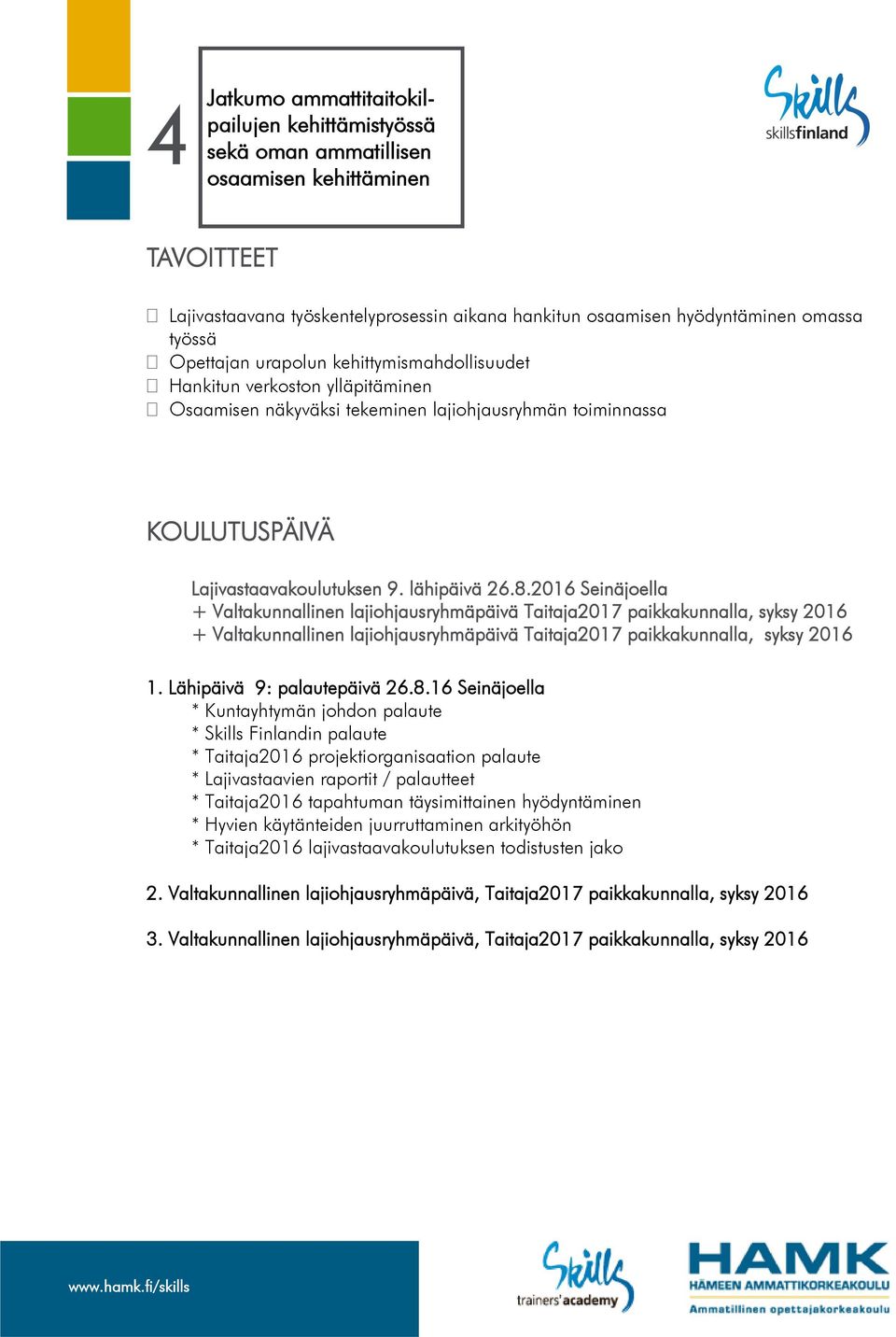 2016 Seinäjoella + Valtakunnallinen lajiohjausryhmäpäivä Taitaja2017 paikkakunnalla, syksy 2016 + Valtakunnallinen lajiohjausryhmäpäivä Taitaja2017 paikkakunnalla, syksy 2016 1.