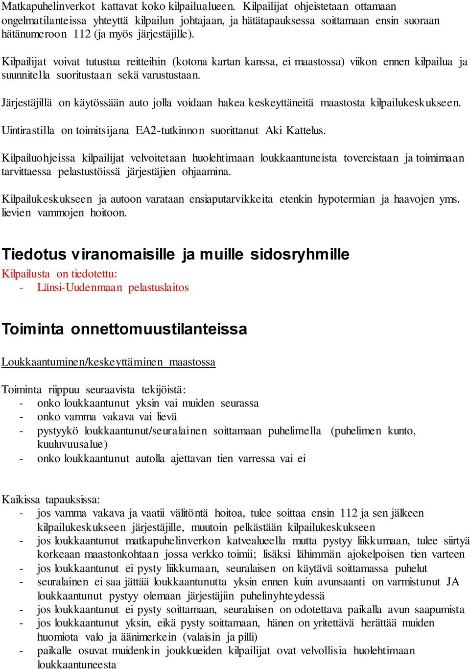 Kilpailijat voivat tutustua reitteihin (kotona kartan kanssa, ei maastossa) viikon ennen kilpailua ja suunnitella suoritustaan sekä varustustaan.