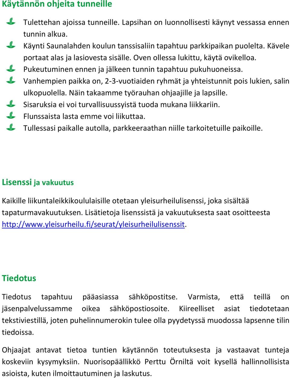 Vanhempien paikka on, 2-3-vuotiaiden ryhmät ja yhteistunnit pois lukien, salin ulkopuolella. Näin takaamme työrauhan ohjaajille ja lapsille.