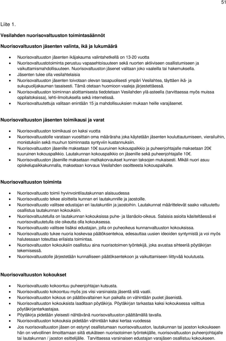 vapaaehtoisuuteen sekä nuorten aktiiviseen osallistumiseen ja vaikuttamismahdollisuuteen. Nuorisovaltuuston et valitaan joko vaaleilla tai hakemuksella.