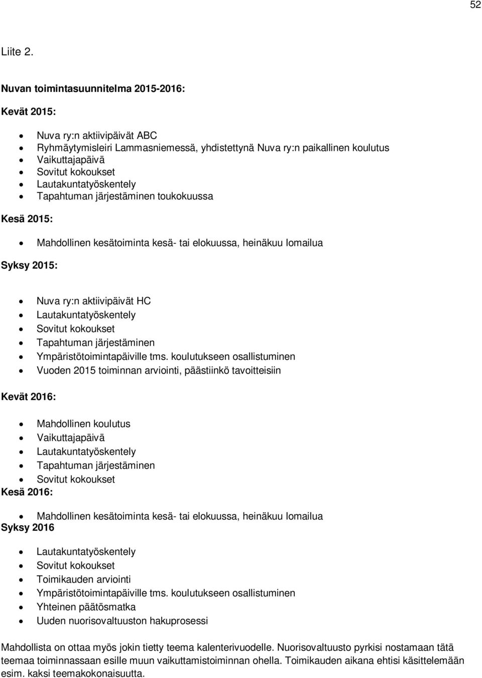 Lautakuntatyöskentely Tapahtuman järjestäminen toukokuussa Kesä 2015: Mahdollinen kesätoiminta kesä- tai elokuussa, heinäkuu lomailua Syksy 2015: Nuva ry:n aktiivipäivät HC Lautakuntatyöskentely