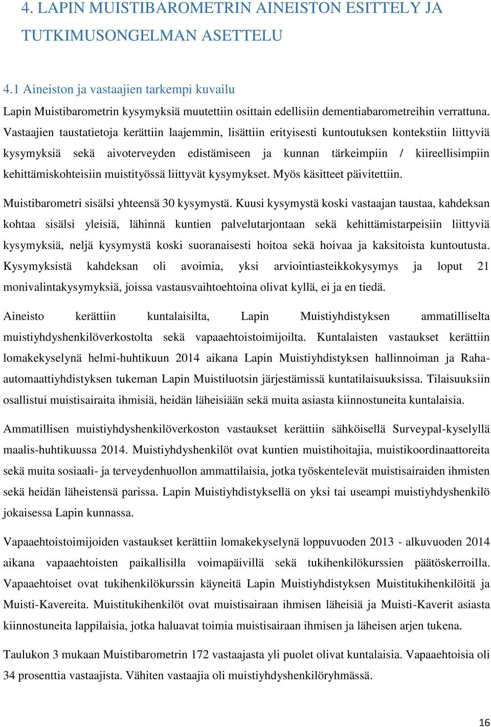 Vastaajien taustatietoja kerättiin laajemmin, lisättiin erityisesti kuntoutuksen kontekstiin liittyviä kysymyksiä sekä aivoterveyden edistämiseen ja kunnan tärkeimpiin / kiireellisimpiin