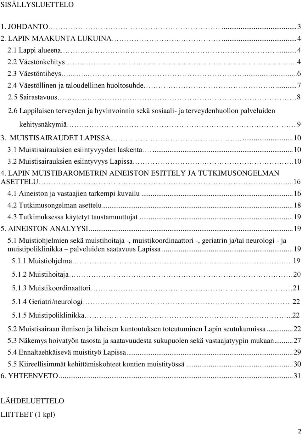 1 Muistisairauksien esiintyvyyden laskenta.... 10 3.2 Muistisairauksien esiintyvyys Lapissa..10 4. LAPIN MUISTIBAROMETRIN AINEISTON ESITTELY JA TUTKIMUSONGELMAN ASETTELU...16 4.