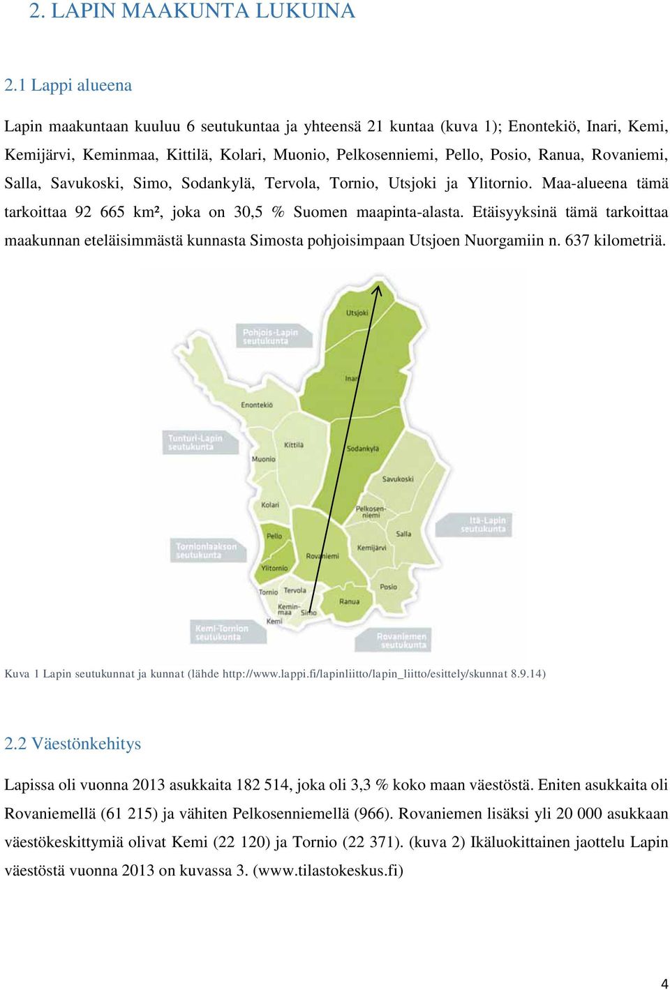 Rovaniemi, Salla, Savukoski, Simo, Sodankylä, Tervola, Tornio, Utsjoki ja Ylitornio. Maa-alueena tämä tarkoittaa 92 665 km², joka on 30,5 % Suomen maapinta-alasta.