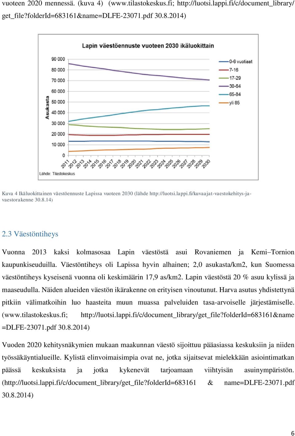3 Väestöntiheys Vuonna 2013 kaksi kolmasosaa Lapin väestöstä asui Rovaniemen ja Kemi Tornion kaupunkiseuduilla.