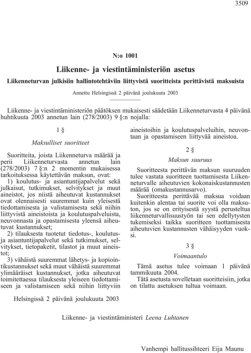 Liikenneturva määrää ja perii Liikenneturvasta annetun lain (278/2003) 7 :n 2 momentin mukaisessa tarkoituksessa käytettävän maksun, ovat: 1) koulutus- ja asiantuntijapalvelut sekä julkaisut,