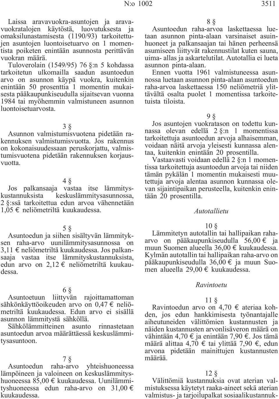 Tuloverolain (1549/95) 76 :n 5 kohdassa tarkoitetun ulkomailla saadun asuntoedun arvo on asunnon käypä vuokra, kuitenkin enintään 50 prosenttia 1 momentin mukaisesta pääkaupunkiseudulla sijaitsevan