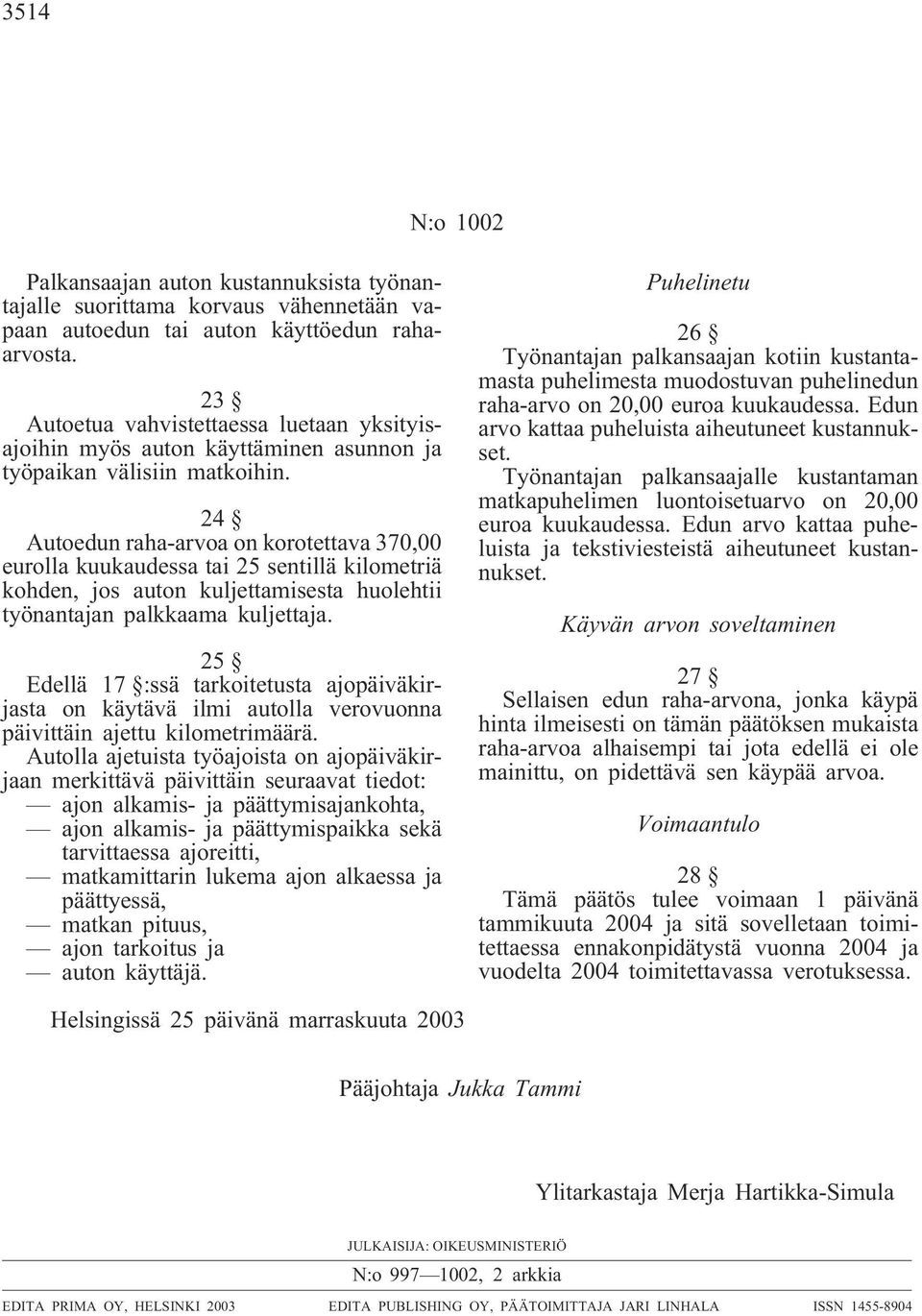 24 Autoedun raha-arvoa on korotettava 370,00 eurolla kuukaudessa tai 25 sentillä kilometriä kohden, jos auton kuljettamisesta huolehtii työnantajan palkkaama kuljettaja.