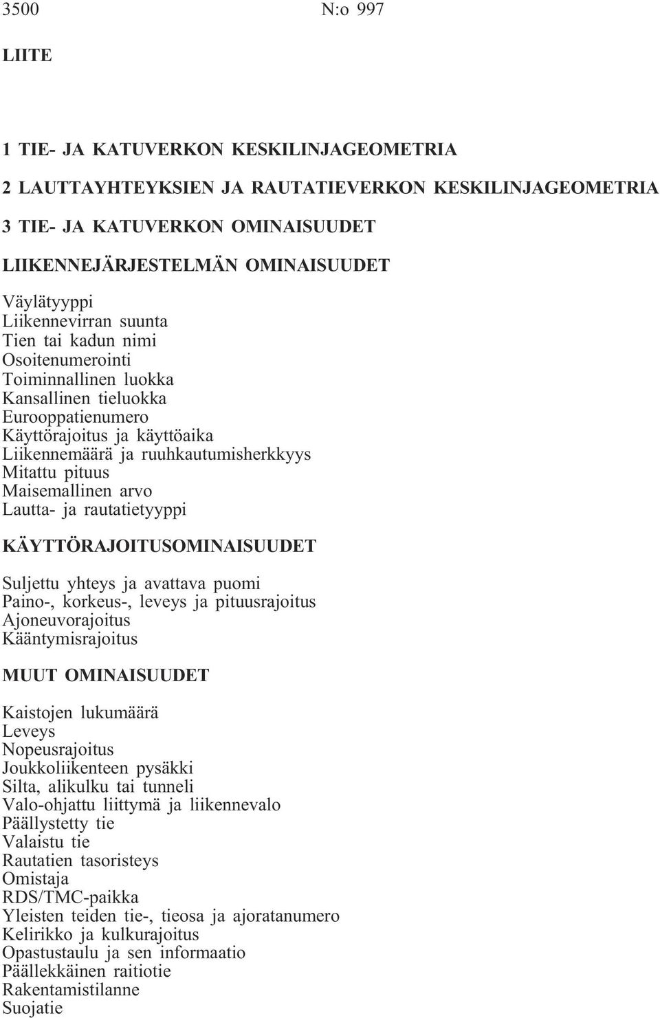 pituus Maisemallinen arvo Lautta- ja rautatietyyppi KÄYTTÖRAJOITUSOMINAISUUDET Suljettu yhteys ja avattava puomi Paino-, korkeus-, leveys ja pituusrajoitus Ajoneuvorajoitus Kääntymisrajoitus MUUT