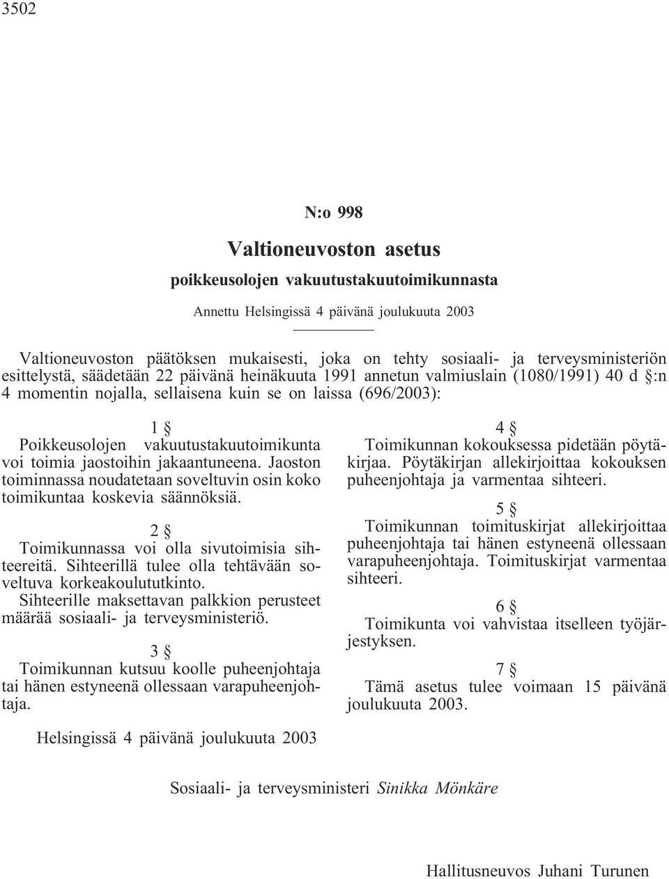 vakuutustakuutoimikunta voi toimia jaostoihin jakaantuneena. Jaoston toiminnassa noudatetaan soveltuvin osin koko toimikuntaa koskevia säännöksiä. 2 Toimikunnassa voi olla sivutoimisia sihteereitä.