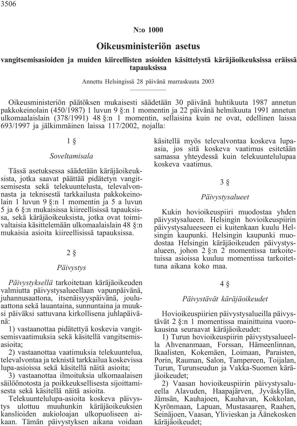 48 :n 1 momentin, sellaisina kuin ne ovat, edellinen laissa 693/1997 ja jälkimmäinen laissa 117/2002, nojalla: 1 Soveltamisala Tässä asetuksessa säädetään käräjäoikeuksista, jotka saavat päättää
