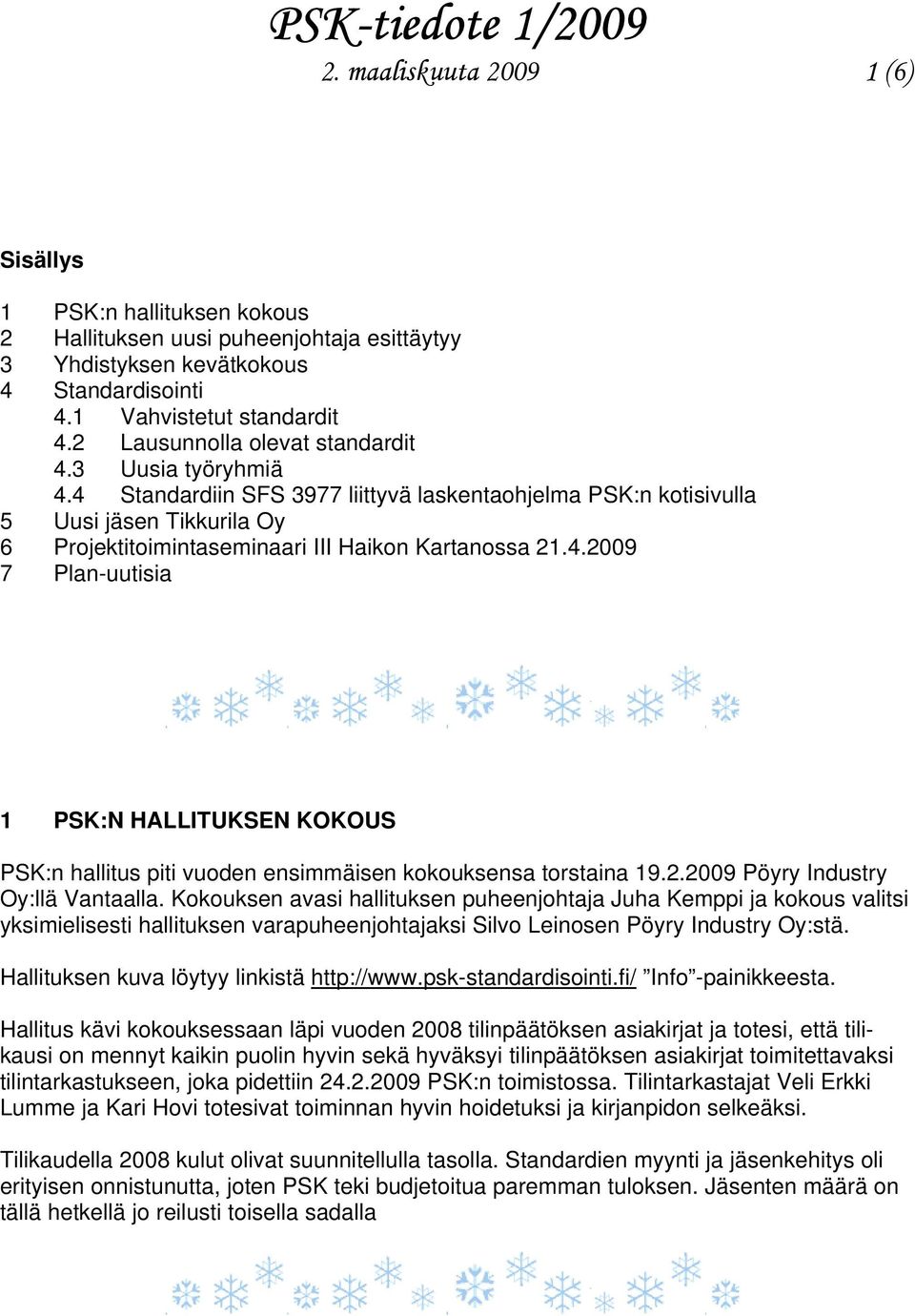 4.2009 7 Plan-uutisia 1 PSK:N HALLITUKSEN KOKOUS PSK:n hallitus piti vuoden ensimmäisen kokouksensa torstaina 19.2.2009 Pöyry Industry Oy:llä Vantaalla.
