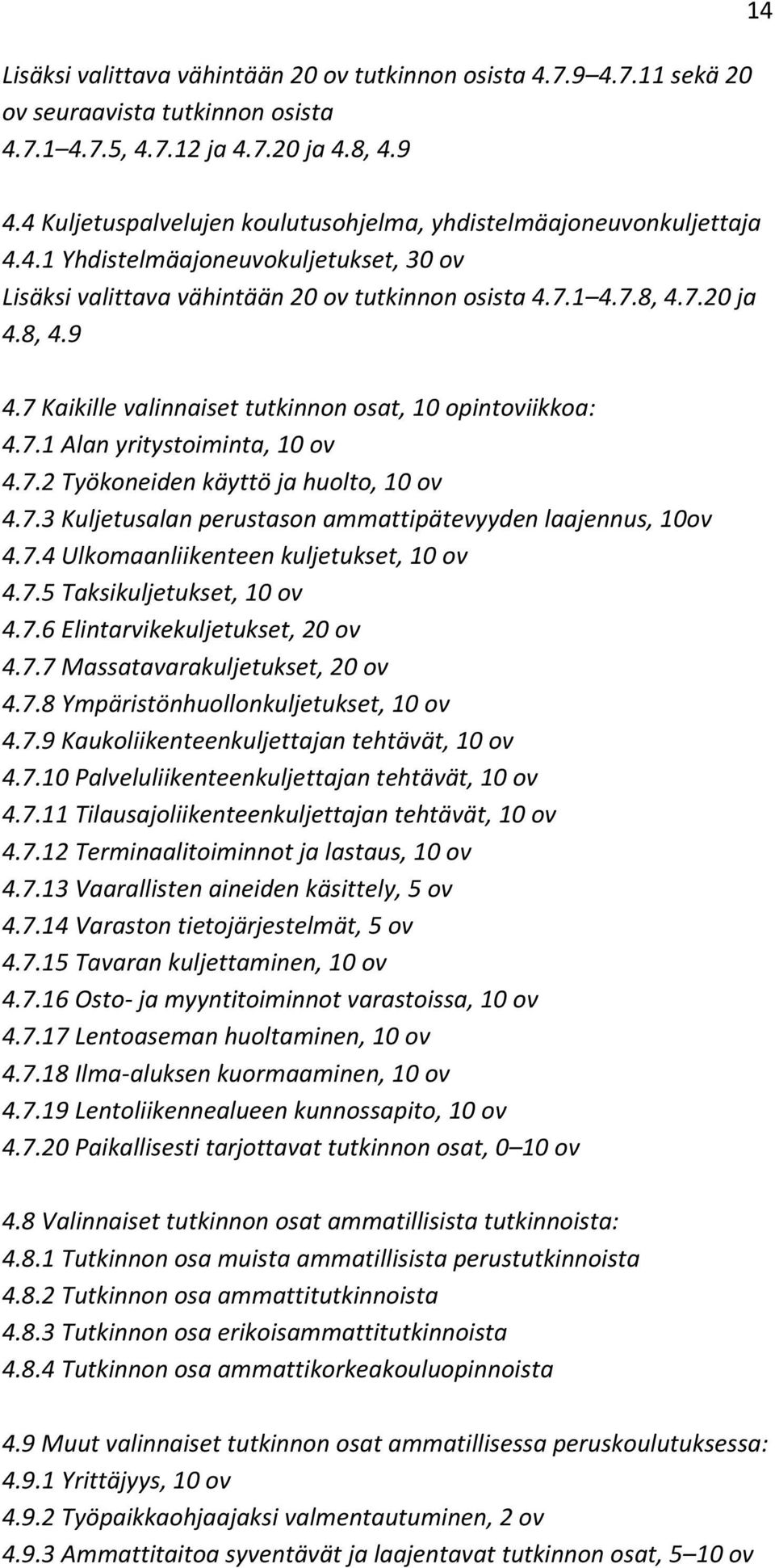 7 Kaikille valinnaiset tutkinnon osat, 10 opintoviikkoa: 4.7.1 Alan yritystoiminta, 10 ov 4.7.2 Työkoneiden käyttö ja huolto, 10 ov 4.7.3 Kuljetusalan perustason ammattipätevyyden laajennus, 10ov 4.7.4 Ulkomaanliikenteen kuljetukset, 10 ov 4.