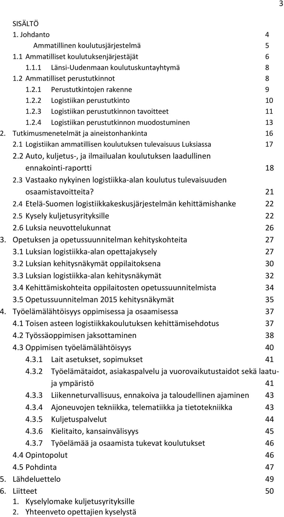 1 Logistiikan ammatillisen koulutuksen tulevaisuus Luksiassa 17 2.2 Auto, kuljetus-, ja ilmailualan koulutuksen laadullinen ennakointi-raportti 18 2.