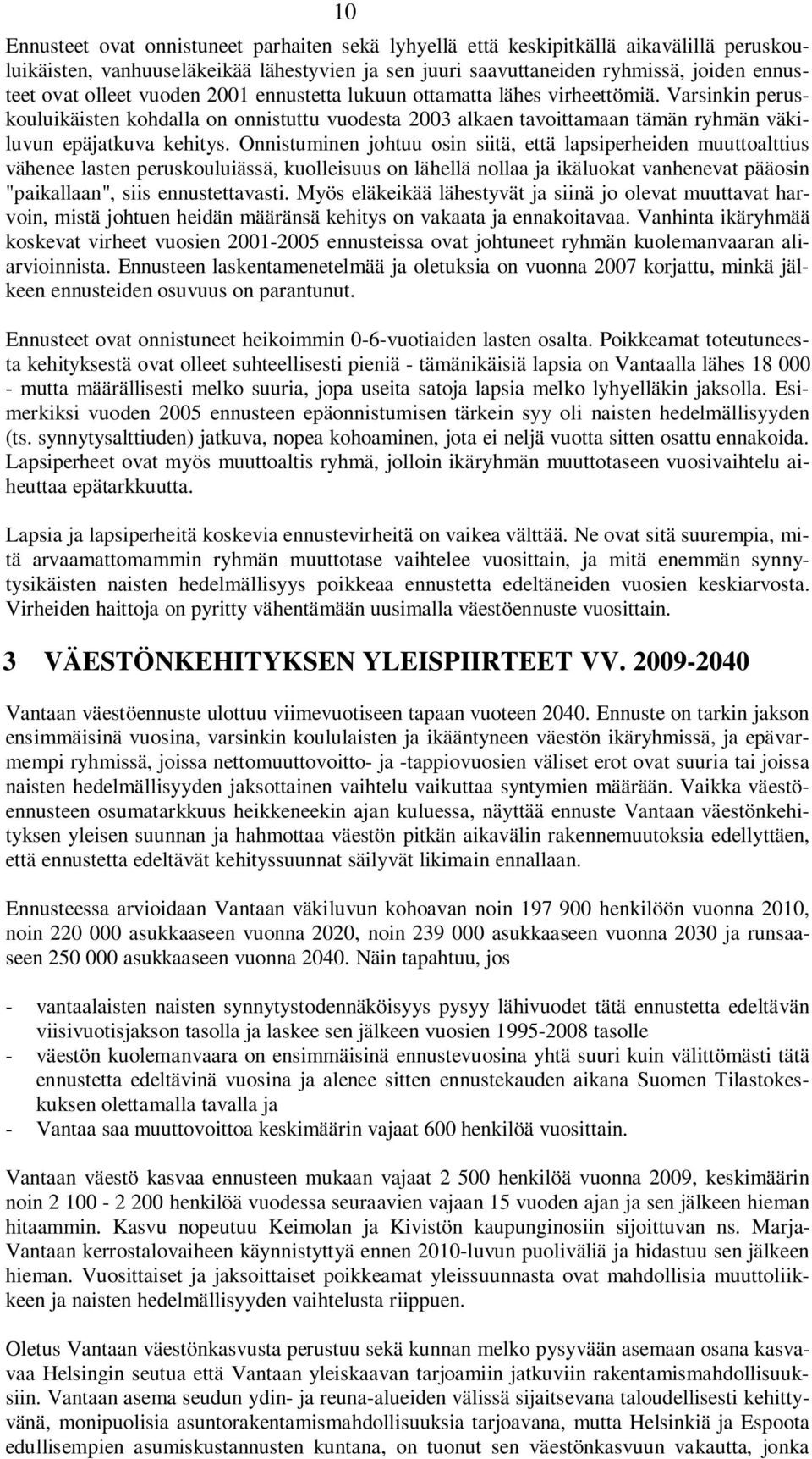 Onnistuminen johtuu osin siitä, että lapsiperheiden muuttoalttius vähenee lasten peruskouluiässä, kuolleisuus on lähellä nollaa ja ikäluokat vanhenevat pääosin "paikallaan", siis ennustettavasti.