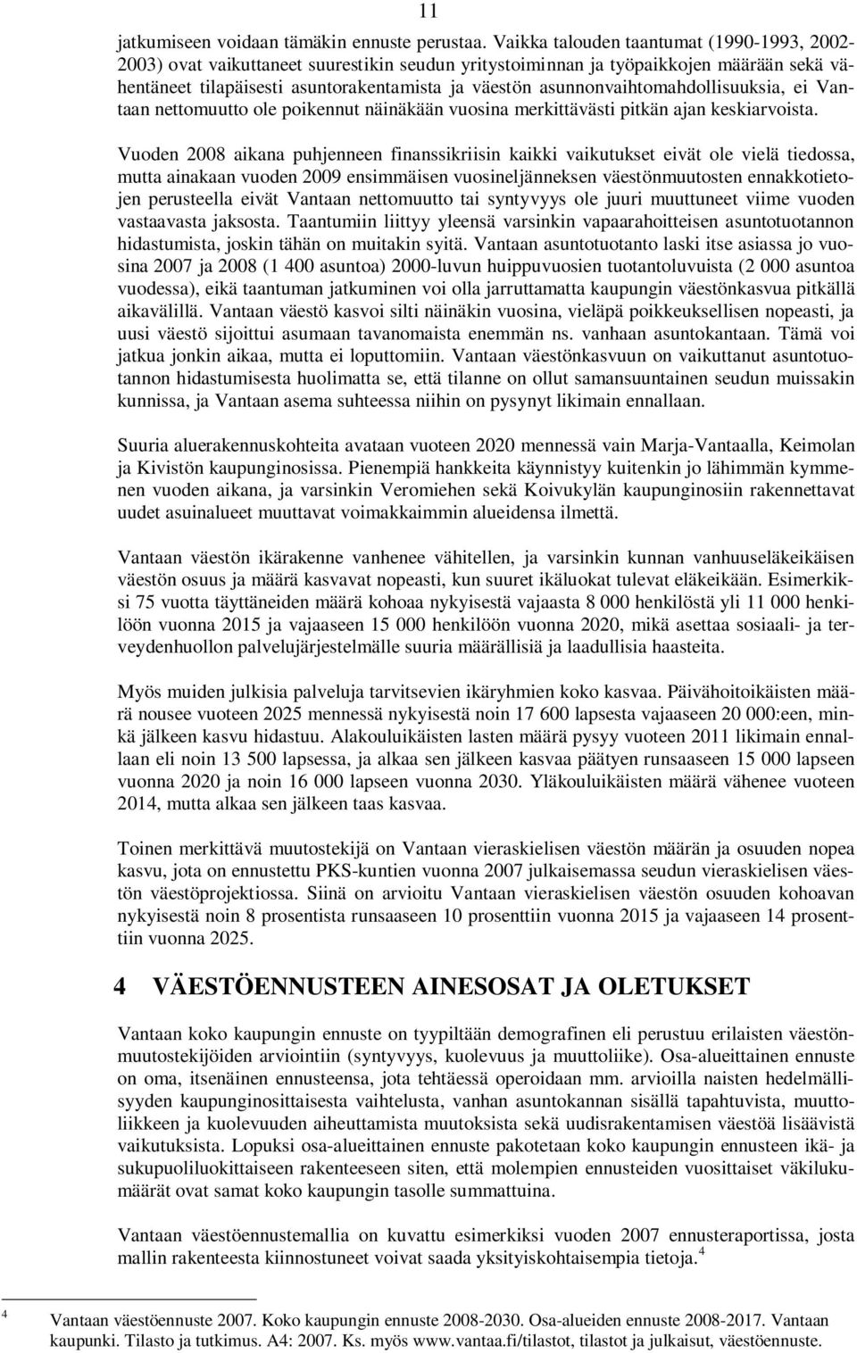 asunnonvaihtomahdollisuuksia, ei Vantaan nettomuutto ole poikennut näinäkään vuosina merkittävästi pitkän ajan keskiarvoista.