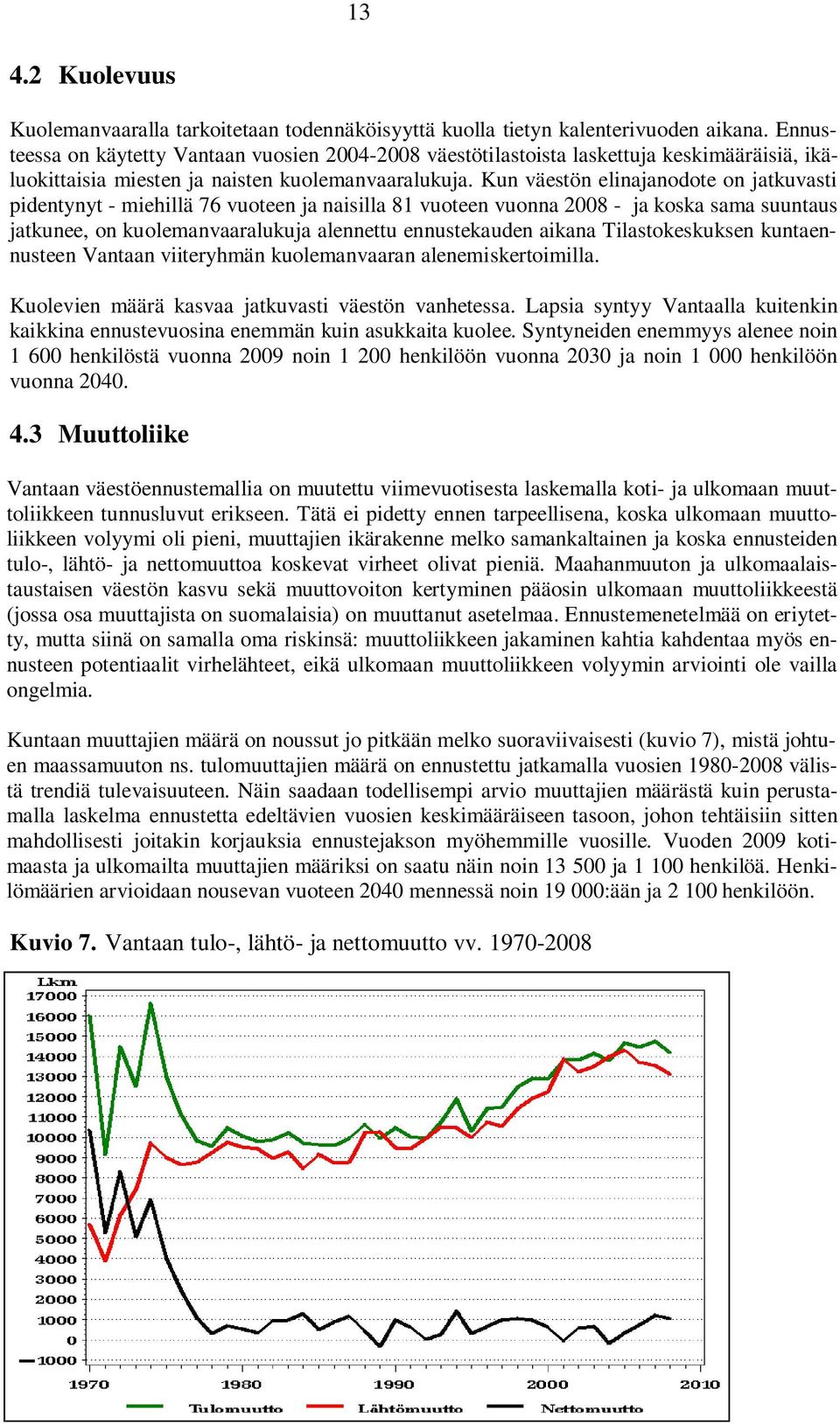 Kun väestön elinajanodote on jatkuvasti pidentynyt - miehillä 76 vuoteen ja naisilla 81 vuoteen vuonna 2008 - ja koska sama suuntaus jatkunee, on kuolemanvaaralukuja alennettu ennustekauden aikana