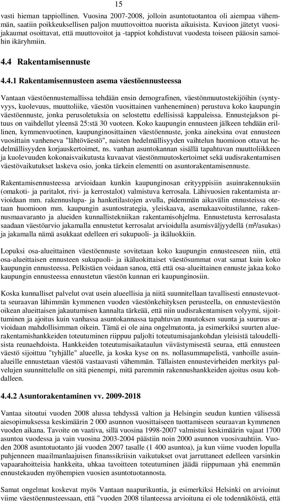 4 Rakentamisennuste 4.4.1 Rakentamisennusteen asema väestöennusteessa Vantaan väestöennustemallissa tehdään ensin demografinen, väestönmuutostekijöihin (syntyvyys, kuolevuus, muuttoliike, väestön