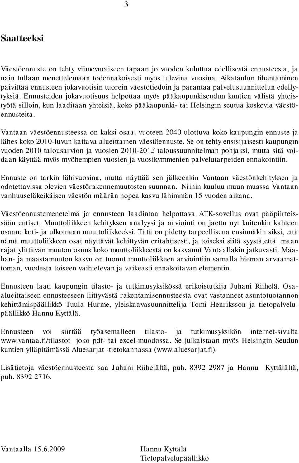 Ennusteiden jokavuotisuus helpottaa myös pääkaupunkiseudun kuntien välistä yhteistyötä silloin, kun laaditaan yhteisiä, koko pääkaupunki- tai Helsingin seutua koskevia väestöennusteita.