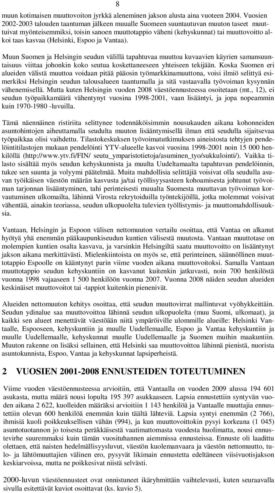 (Helsinki, Espoo ja Vantaa). Muun Suomen ja Helsingin seudun välillä tapahtuvaa muuttoa kuvaavien käyrien samansuuntaisuus viittaa johonkin koko seutua koskettaneeseen yhteiseen tekijään.